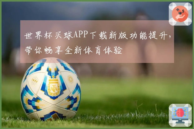 世界杯买球APP下载新版功能提升，带你畅享全新体育体验