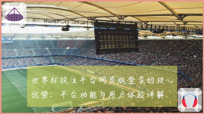世界杯投注平台网页版登录的核心优势：平台功能与用户体验详解