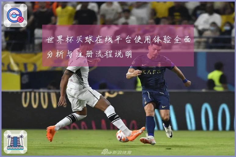 世界杯买球在线平台使用体验全面分析与注册流程说明