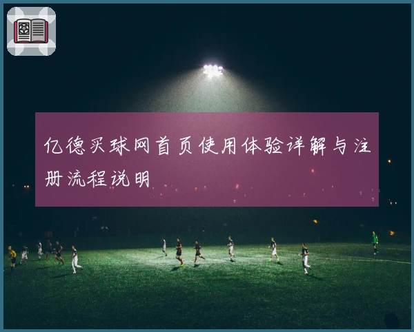 亿德买球网首页使用体验详解与注册流程说明